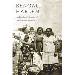 Vivek Bald Bengali Harlem and the Lost Histories of South Asian America Vivek Bald Bengali Harlem and the Lost Histories of South Asian America