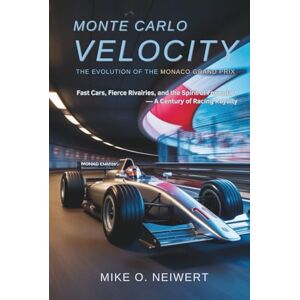O. Neiwert, Mike Monte Carlo Velocity: The Evolution of the Monaco Grand Prix: Fast Cars, Fierce Rivalries, and the Spirit of Formula 1 — A Century of Racing Royalty O. Neiwert, Mike Monte Carlo Velocity: The Evolution of the Monaco Grand Prix: Fast Cars, Fierce Rivalries, and the Spirit of Formula 1 — A Century of Racing Royalty
