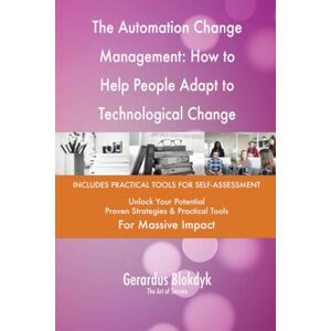 Gerardus Blokdyk - The Art of Service The Automation Change Management: How to Help People Adapt to Technological Change Gerardus Blokdyk - The Art of Service The Automation Change Management: How to Help People Adapt to Technological Change