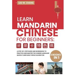 Chang, Leo W. Learn Mandarin Chinese Workbook for Beginners: 2 books in 1: A Step-by-Step Textbook to Practice the Chinese Characters Quickly and Easily While ... for Learn Mandarin Chinese for Beginners) Chang, Leo W. Learn Mandarin Chinese Workbook for Beginners: 2 books in 1: A Step-by-Step Textbook to Practice the Chinese Characters Quickly and Easily While ... for Learn Mandarin Chinese for Beginners)
