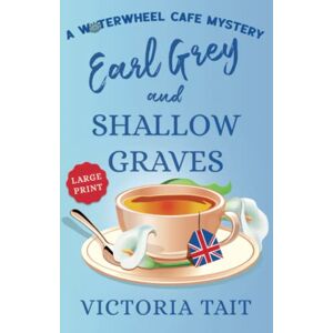 Tait, Victoria Earl Grey and Shallow Graves (Large Print: A Waterwheel Cafe Mystery) Tait, Victoria Earl Grey and Shallow Graves (Large Print: A Waterwheel Cafe Mystery)