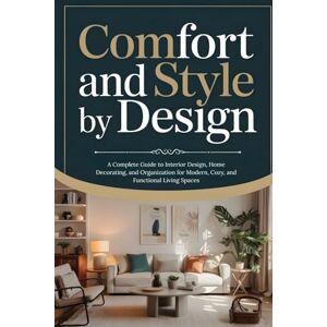 See, Brent Comfort and Style by Design: A Complete Guide to Interior Design, Home Decorating, and Organization for Modern, Cozy, and Functional Living Spaces See, Brent Comfort and Style by Design: A Complete Guide to Interior Design, Home Decorating, and Organization for Modern, Cozy, and Functional Living Spaces