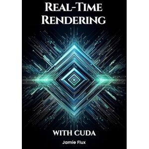 Flux, Jamie Real-Time Rendering with CUDA (GPU Mastery Series: Unlocking CUDA's Power using pyCUDA) Flux, Jamie Real-Time Rendering with CUDA (GPU Mastery Series: Unlocking CUDA's Power using pyCUDA)