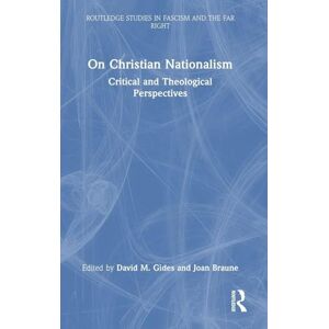 On Christian Nationalism: Critical and Theological Perspectives (Routledge Studies in Fascism and the Far Right) On Christian Nationalism: Critical and Theological Perspectives (Routledge Studies in Fascism and the Far Right)