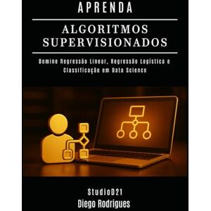 Rodrigues, Diego APRENDA ALGORITMOS SUPERVISIONADOS: Domine Regressão Linear, Regressão Logística e Classificação em Data Science (Data Extreme Brasil) Rodrigues, Diego APRENDA ALGORITMOS SUPERVISIONADOS: Domine Regressão Linear, Regressão Logística e Classificação em Data Science (Data Extreme Brasil)