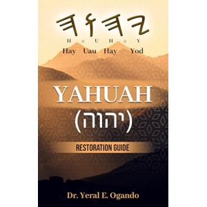 Ogando, Yeral E. YAHUAH (יהוה): Restoration Guide Ogando, Yeral E. YAHUAH (יהוה): Restoration Guide