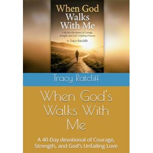 Ratcliff, Tracy When God's Walks With Me: A 40-Day devotional of Courage, Strength, and God's Unfailing Love Ratcliff, Tracy When God's Walks With Me: A 40-Day devotional of Courage, Strength, and God's Unfailing Love