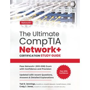 Jones, Craig J. The Ultimate CompTIA Network+ Certification Study Guide: Pass Network+ (N10-008) Exam with Confidence and Precision Updated with recent Questions, Answers & Detailed Explanations Jones, Craig J. The Ultimate CompTIA Network+ Certification Study Guide: Pass Network+ (N10-008) Exam with Confidence and Precision Updated with recent Questions, Answers & Detailed Explanations