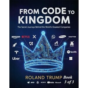 Roland From code to kingdom: the secret journeys behind the world's greatest companies BOOK 3 of 3 Roland From code to kingdom: the secret journeys behind the world's greatest companies BOOK 3 of 3
