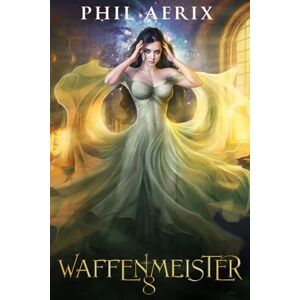 Aerix, Phil Waffenmeister 8: Ein Monster-Mädchen-Harem-Fantasy-Abenteuer (Waffenmeister-Saga) Aerix, Phil Waffenmeister 8: Ein Monster-Mädchen-Harem-Fantasy-Abenteuer (Waffenmeister-Saga)