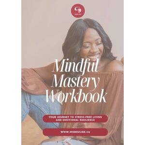 Cadore, Alethia Mindful Mastery Workbook: Your Journey to Stress-Free Living and Emotional Resilience Cadore, Alethia Mindful Mastery Workbook: Your Journey to Stress-Free Living and Emotional Resilience