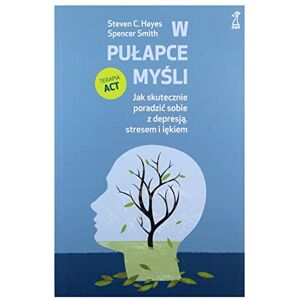 Hayes, Steven C. W pułapce myśli: Jak skutecznie poradzić sobie z depresją, stresem i lękiem Hayes, Steven C. W pułapce myśli: Jak skutecznie poradzić sobie z depresją, stresem i lękiem