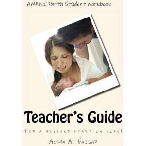 Al Hajjar, Aisha AMANI Birth Student Workbook Teacher's Guide: Assisting Mothers for Active, Natural, Instinctive Birth Al Hajjar, Aisha AMANI Birth Student Workbook Teacher's Guide: Assisting Mothers for Active, Natural, Instinctive Birth