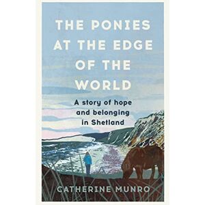 Munro, Catherine The Ponies At The Edge Of The World: On nature, belonging and finding home Munro, Catherine The Ponies At The Edge Of The World: On nature, belonging and finding home