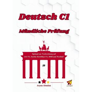 Absalan, Aryan Deutsch C1-Mündliche Prüfung: Optimal zur Vorbereitung auf telc C1, Goethe-Zertifikat C1, DSH und TestDaF Absalan, Aryan Deutsch C1-Mündliche Prüfung: Optimal zur Vorbereitung auf telc C1, Goethe-Zertifikat C1, DSH und TestDaF