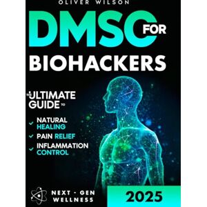 Wilson DMSO for Biohackers: The Ultimate Guide to Natural Healing, Pain Relief, and Inflammation Control Wilson DMSO for Biohackers: The Ultimate Guide to Natural Healing, Pain Relief, and Inflammation Control