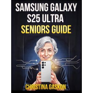 Gaskon, Christina Samsung Galaxy S25 Ultra Seniors Guide: Super Easy, Step-by-Step Lessons for First-Time Smartphone Users on Setup, Photography, Communication, and ... Tips (Simplified Tech Guides For Seniors) Gaskon, Christina Samsung Galaxy S25 Ultra Seniors Guide: Super Easy, Step-by-Step Lessons for First-Time Smartphone Users on Setup, Photography, Communication, and ... Tips (Simplified Tech Guides For Seniors)