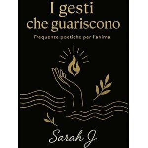 Zucca, Sarah Jessica I gesti che guariscono: Frequenze poetiche per l'anima Zucca, Sarah Jessica I gesti che guariscono: Frequenze poetiche per l'anima