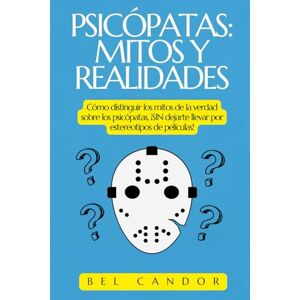 CANDOR, BEL PSICÓPATAS: MITOS Y REALIDADES: Cómo distinguir los mitos de la verdad sobre los psicópatas, ¡SIN dejarte llevar por estereotipos de películas!: 10 (psicopatas) CANDOR, BEL PSICÓPATAS: MITOS Y REALIDADES: Cómo distinguir los mitos de la verdad sobre los psicópatas, ¡SIN dejarte llevar por estereotipos de películas!: 10 (psicopatas)