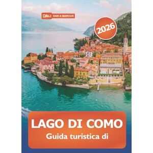 Marcus, Dan A. Lago di Como Guida turistica di 2026: Alla scoperta delle gemme nascoste del Nord Italia, della cultura, delle cose da fare, dei villaggi pittoreschi e dell'avventura Marcus, Dan A. Lago di Como Guida turistica di 2026: Alla scoperta delle gemme nascoste del Nord Italia, della cultura, delle cose da fare, dei villaggi pittoreschi e dell'avventura