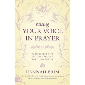 Brim, Hannah Marie Raising Your Voice In Prayer: Turn Defeat into Victory Through Spirit-led Prayer Brim, Hannah Marie Raising Your Voice In Prayer: Turn Defeat into Victory Through Spirit-led Prayer
