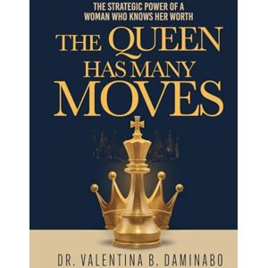 Daminabo, Dr. Valentina B. The Queen has many Moves: The Strategic Power of a Woman who knows her Worth Daminabo, Dr. Valentina B. The Queen has many Moves: The Strategic Power of a Woman who knows her Worth