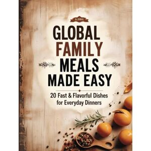 Madiau, Emmanuel Global Family Meals Made easy: 20 Fast & Flavorful Dishes for Everyday Dinners Madiau, Emmanuel Global Family Meals Made easy: 20 Fast & Flavorful Dishes for Everyday Dinners