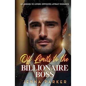Parker, Jenna Off Limits to the Billionaire Boss: An Enemies to Lovers Opposites Attract Romance Parker, Jenna Off Limits to the Billionaire Boss: An Enemies to Lovers Opposites Attract Romance