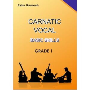 Ramesh, Esha CARNATIC VOCAL BASIC SKILLS GRADE 1 (CARNATIC VOCAL SKILLS) Ramesh, Esha CARNATIC VOCAL BASIC SKILLS GRADE 1 (CARNATIC VOCAL SKILLS)