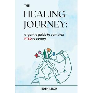 LEIGH, EDEN The HEALING JOURNEY: a gentle guide to complex PTSD recovery (How to Heal Series) LEIGH, EDEN The HEALING JOURNEY: a gentle guide to complex PTSD recovery (How to Heal Series)
