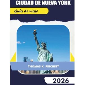 PRITCHETT, THOMAS K. CIUDAD DE NUEVA YORK Guía de viaje 2026: Explora joyas ocultas, las principales atracciones, mapas, secretos locales y itinerarios inolvidables PRITCHETT, THOMAS K. CIUDAD DE NUEVA YORK Guía de viaje 2026: Explora joyas ocultas, las principales atracciones, mapas, secretos locales y itinerarios inolvidables