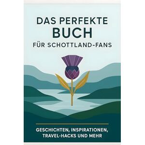 Münch, Jakob Das perfekte Buch für Schottland-Fans: Geschichten, Inspirationen, Travel-Hacks und mehr Münch, Jakob Das perfekte Buch für Schottland-Fans: Geschichten, Inspirationen, Travel-Hacks und mehr
