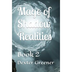 Greener, Dexter Mage of Shadow Realities: Book 2 Greener, Dexter Mage of Shadow Realities: Book 2