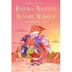 Bertrand, Jolan C. Fleur de Bastion et le Renard Masqué Tome 1: Les loups de Hurlebois Bertrand, Jolan C. Fleur de Bastion et le Renard Masqué Tome 1: Les loups de Hurlebois