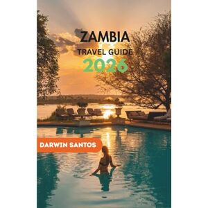 Santos, Darwin ZAMBIA Travel Guide 2026: From the Thunderous Majesty of Victoria Falls to the Endless Savannah Wildlife, and the Untamed Beauty of One of Africa’s Last Great Frontiers Santos, Darwin ZAMBIA Travel Guide 2026: From the Thunderous Majesty of Victoria Falls to the Endless Savannah Wildlife, and the Untamed Beauty of One of Africa’s Last Great Frontiers