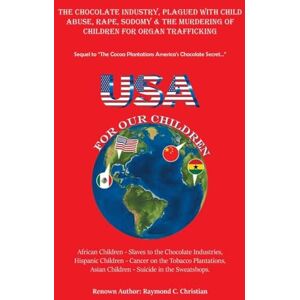 Christian, Raymond C. The Chocolate Industry, Plagued with Child Abuse, Rape, Sodomy & the Murdering of Children for Organ Trafficking: Sequel to “The Cocoa Plantations America’s Chocolate Secret…” Christian, Raymond C. The Chocolate Industry, Plagued with Child Abuse, Rape, Sodomy & the Murdering of Children for Organ Trafficking: Sequel to “The Cocoa Plantations America’s Chocolate Secret…”
