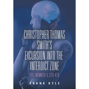 Kyle, Frank Christopher Thomas Smith's Excursion into the Interdict Zone: File Number 5.328.428 Kyle, Frank Christopher Thomas Smith's Excursion into the Interdict Zone: File Number 5.328.428