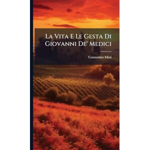 Mini, Costantino La Vita E Le Gesta Di Giovanni De' Medici Mini, Costantino La Vita E Le Gesta Di Giovanni De' Medici