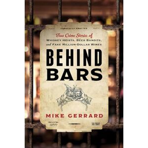 Gerrard, Mike Behind Bars: True Crime Stories of Whiskey Heists, Beer Bandits, and Fake Million-Dollar Wines Gerrard, Mike Behind Bars: True Crime Stories of Whiskey Heists, Beer Bandits, and Fake Million-Dollar Wines