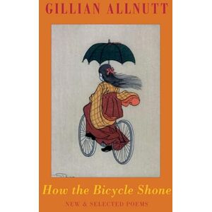 Gillian Allnutt How the Bicycle Shone: New & Selected Poems Queen's Gold Medal for Poetry 2016: New and Selected Poems Gillian Allnutt How the Bicycle Shone: New & Selected Poems Queen's Gold Medal for Poetry 2016: New and Selected Poems