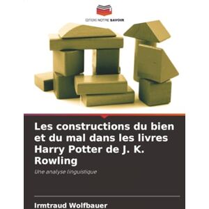 Wolfbauer, Irmtraud Les constructions du bien et du mal dans les livres Harry Potter de J. K. Rowling: Une analyse linguistique Wolfbauer, Irmtraud Les constructions du bien et du mal dans les livres Harry Potter de J. K. Rowling: Une analyse linguistique