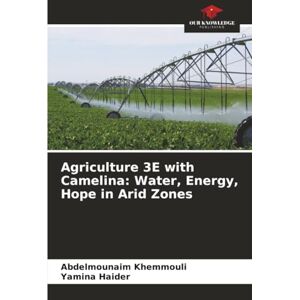 Khemmouli, Abdelmounaim Agriculture 3E with Camelina: Water, Energy, Hope in Arid Zones Khemmouli, Abdelmounaim Agriculture 3E with Camelina: Water, Energy, Hope in Arid Zones