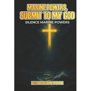 OPONE, PETER OGOEGBUNEM MARINE POWERS, SUBMIT TO MY GOD: SILENCE MARINE POWERS OPONE, PETER OGOEGBUNEM MARINE POWERS, SUBMIT TO MY GOD: SILENCE MARINE POWERS