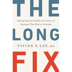 Lee The Long Fix – Solving America`s Health Care Crisis with Strategies that Work for Everyone Lee The Long Fix – Solving America`s Health Care Crisis with Strategies that Work for Everyone