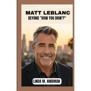 M. Hindman, Linda MATT LEBLANC: BEYOND "HOW YOU DOIN'? M. Hindman, Linda MATT LEBLANC: BEYOND "HOW YOU DOIN'?