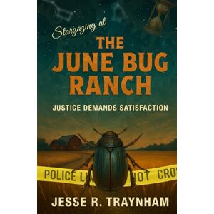 Traynham, Jesse R Stargazing at the June Bug Ranch: Justice Demands Satisfaction Traynham, Jesse R Stargazing at the June Bug Ranch: Justice Demands Satisfaction