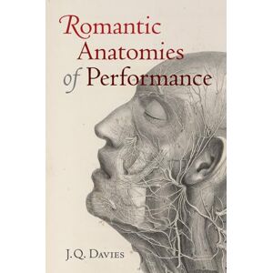 Davies, James Q. Romantic Anatomies of Performance Davies, James Q. Romantic Anatomies of Performance