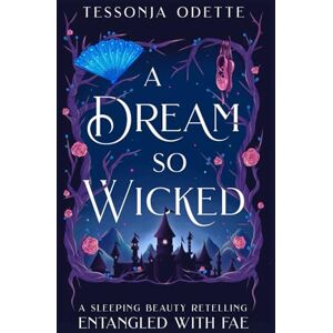Odette, Tessonja A Dream So Wicked: A Sleeping Beauty Retelling (Entangled with Fae) Odette, Tessonja A Dream So Wicked: A Sleeping Beauty Retelling (Entangled with Fae)