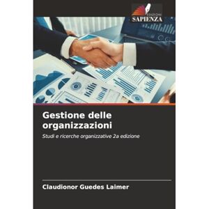 Laimer, Claudionor Guedes Gestione delle organizzazioni: Studi e ricerche organizzative 2a edizione Laimer, Claudionor Guedes Gestione delle organizzazioni: Studi e ricerche organizzative 2a edizione