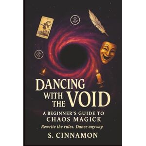 Cinnamon, S. Dancing with the Void: A Beginner's Guide to Chaos Magick Cinnamon, S. Dancing with the Void: A Beginner's Guide to Chaos Magick